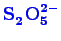 \bgroup\color{blue}$ \mathbf {S_{2}^{\phantom{2}}O_{5}^{2-}}$\egroup