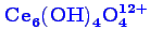 \bgroup\color{blue}$ \mathbf {Ce_{6}^{\phantom{3}}(OH)_{4}^{\phantom{3}}O_{4}^{12+}}$\egroup