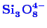 \bgroup\color{blue}$ \mathbf {Si_{3}^{\phantom{3}}O_{8}^{4-}}$\egroup