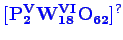 \bgroup\color{blue}$ \mathbf {[P_{2}^{V}W_{18}^{VI}O_{62}^{\phantom{2}}]^{?}}$\egroup