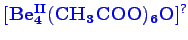 \bgroup\color{blue}$ \mathbf {[Be_{4}^{II}(CH_{3}COO)_{6}O]^{?}}$\egroup