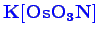 \bgroup\color{blue}$ \mathbf {K[OsO_{3}N]}$\egroup