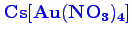 \bgroup\color{blue}$ \mathbf {Cs[Au(NO_{3})_{4}]}$\egroup