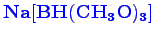 \bgroup\color{blue}$ \mathbf {Na[BH(CH_{3}O)_{3}]}$\egroup