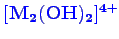 \bgroup\color{blue}$ \mathbf {[M_{2}(OH)_{2}]^{4+}}$\egroup