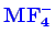 \bgroup\color{blue}$ \mathbf{MF_{4}^{-}}$\egroup