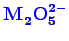 \bgroup\color{blue}$ \mathbf{M_{2}^{\phantom{2}}O_{5}^{2-}}$\egroup