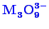 \bgroup\color{blue}$ \mathbf{M_{3}^{\phantom{2}}O_{9}^{3-}}$\egroup