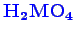 \bgroup\color{blue}$ \mathbf {H_{2}MO_{4}}$\egroup