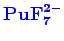 \bgroup\color{blue}$ \mathbf {PuF_{7}^{2-}}$\egroup