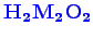 \bgroup\color{blue}$ \mathbf {H_{2}M_{2}O_{2}}$\egroup