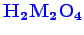 \bgroup\color{blue}$ \mathbf {H_{2}M_{2}O_{4}}$\egroup