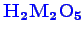 \bgroup\color{blue}$ \mathbf {H_{2}M_{2}O_{5}}$\egroup