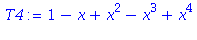 (Typesetting:-mprintslash)([T4 := 1-x+x^2-x^3+x^4], [1-x+x^2-x^3+x^4])