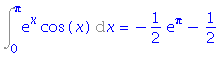 Int(exp(x)*cos(x), x = 0 .. Pi) = -1/2*exp(Pi)-1/2