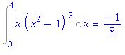 Int(x*(x^2-1)^3, x = 0 .. 1) = (-1)/8