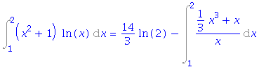 Int((x^2+1)*ln(x), x = 1 .. 2) = 14/3*ln(2)-Int((1/3*x^3+x)/x, x = 1 .. 2)