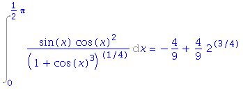 Int(sin(x)*cos(x)^2/(1+cos(x)^3)^(1/4), x = 0 .. 1/2*Pi) = -4/9+4/9*2^(3/4)