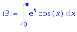 (Typesetting:-mprintslash)([i3 := Int(exp(x)*cos(x), x = 0 .. Pi)], [Int(exp(x)*cos(x), x = 0 .. Pi)])