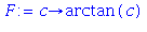 (Typesetting:-mprintslash)([F := proc (c) options operator, arrow; arctan(c) end proc], [proc (c) options operator, arrow; arctan(c) end proc])