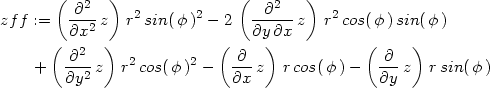  ( ∂2 ) 2 2 ( ∂2 ) 2 zff := ∂x2 z r sin(φ ) − 2 ∂y-∂x-z r cos(φ)sin( φ) ( 2 ) ( ) ( ) + -∂--z r2cos(φ )2 − -∂-z r cos(φ) − -∂-z rsin(φ ) ∂y2 ∂x ∂y 