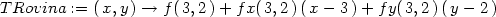 TRovina := (x,y ) → f(3,2 )+ fx( 3,2)(x − 3) + fy(3,2 )(y − 2) 