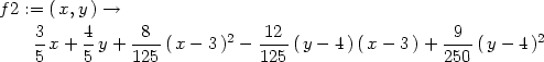 f2 := (x, y) → 3x + 4-y + -8-( x− 3 )2 −-12-(y − 4)(x − 3 )+ -9--(y − 4)2 5 5 125 125 250 