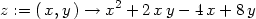  2 z := (x,y ) → x + 2xy − 4x + 8 y 