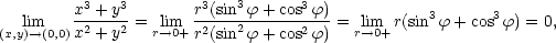  x3 +-y3 r3(sin3ϕ-+-cos3-ϕ) 3 3 (x,yli)→m(0,0) x2 + y2 = rl→im0+ r2(sin2ϕ + cos2 ϕ) = rl→im0+ r(sin ϕ + cos ϕ) = 0, 