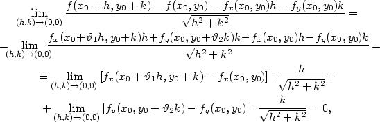  f(x0 + h,y0 + k) − f(x0,y0)− fx(x0,y0)h− fy(x0,y0)k lim ---------------------√--2---2----------------------= (h,k)→(0,0) h + k = lim fx(x0-+ϑ1h,-y0+k)h+fy(x0,√y0+-ϑ2k)k−-fx(x0,y0)h−-fy(x0,y0)k-= (h,k)→(0,0) h2 + k2 h = lim [fx(x0 + ϑ1h,y0 + k)− fx(x0,y0)]⋅√--2----2+ (h,k)→(0,0) h + k + lim [f (x ,y + ϑ k) − f (x ,y )]⋅ √--k-----= 0, (h,k)→(0,0) y 0 0 2 y 0 0 h2 + k2 