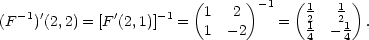  ( ) −1 ( ) (F −1)′(2,2) = [F ′(2,1)]−1 = 1 2 = 12 12 . 1 − 2 14 − 14 