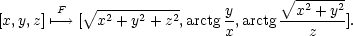  ∘ ----------- ∘ -2---2- [x,y,z]↦−F→ [ x2 + y2 + z2,arctg y,arctg-x-+-y-]. x z 