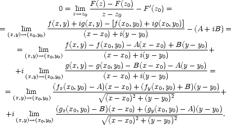  0 = lim F-(z)-− F-(z0) − F′(z ) = z→z0 z − z0 0 f-(x,y)+-ig(x,y)−-[f(x0,y0)+-ig(x0,y0)] = (x,y)li→m(x0,y0) (x − x0)+ i(y − y0) − (A + iB) = f(x,y)− f(x ,y )− A(x − x )+ B(y − y ) = lim -----------0-0----------0---------0-+ (x,y)→(x0,y0) (x − x0)+ i(y − y0) +i lim g(x,y)−-g(x0,y0)−-B(x-−-x0)−-A(y−-y0) = (x,y)→(x0,y0) (x − x0)+ i(y − y0) (fx(x0,y0)−-A)(x−-x0)+-(fy(x0,y0)+-B)(y-− y0) = (x,y)l→im(x0,y0) ∘(x-−-x0)2 +-(y−-y0)2 + +i lim (gx(x0,y0)-− B)∘(x-−-x0)+-(gy(x0,y0)−-A)(y−-y0). (x,y)→(x0,y0) (x− x0)2 + (y− y0)2 