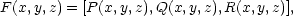 F (x,y,z) = [P (x,y,z),Q(x,y,z),R(x,y,z)], 