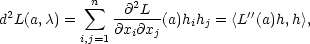  ∑n ∂2L d2L(a,λ) = ------(a)hihj = 〈L′′(a)h,h〉, i,j=1 ∂xi∂xj 