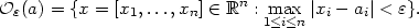 𝒪ɛ(a) = {x = [x1,...,xn] ∈ ℝn : max ∣xi − ai∣ < ɛ}. 1≤i≤n 