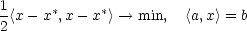 1 2〈x − x∗,x − x∗〉 → min, 〈a,x〉 = b 