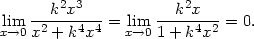  2 3 2 lim --k-x----= lim ---k-x-- = 0. x→0 x2 + k4x4 x→0 1 + k4x2 