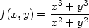  x3 + y3 f(x,y) = -2----2 x + y 