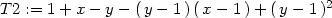 T2 := 1+ x − y − (y − 1 )(x − 1) + (y − 1 )2 