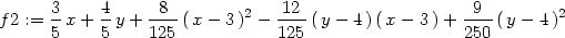  3 4 8 12 9 f2 := -x + --y + ---( x− 3 )2 − ----(y − 4)(x − 3) + ----(y − 4)2 5 5 125 125 250 