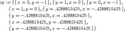 cp := {{x = 0,y = − 1},{y = 1,x = 0 },{y = 0,x = − 1 }, {x = 1,y = 0 },{y = .4288819425,x = − .4288819425 }, {y = − .4288819425,x = .4288819425}, {x = .4288819425, y = .4288819425 }, {y = − .4288819425,x = − .4288819425 }} 