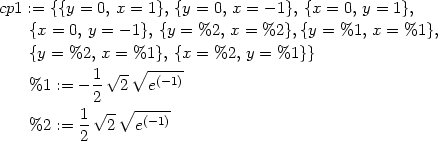 cp1 := {{y = 0, x = 1}, {y = 0, x = − 1}, {x = 0, y = 1}, {x = 0, y = − 1}, {y = %2, x = %2}, {y = %1, x = %1}, {y = %2, x = %1}, {x = %2, y = %1}} 1√ -∘ -(−1) %1 := − 2 2 e 1 √--∘ ----- %2 := 2- 2 e(− 1) 