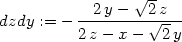  √ -- 2y − 2z dzdy := − ---------√--- 2z − x − 2y 