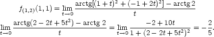  2 2 f(1,2)(1,1) = lim arctg[(1+-t)-+-(− 1+-2t)-]− arctg2 t→02 t lim arctg(2−-2t+-5t)-− arctg 2-= lim---−-2+-10t---- = − 2 . t→0 t t→01 + (2− 2t+ 5t2)2 5 