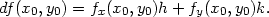 df (x0,y0) = fx(x0,y0)h+ fy(x0,y0)k. 