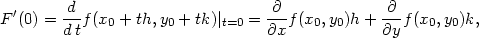  d ∂ ∂ F′(0) = --f(x0 + th, y0 + tk)∣t=0 =---f(x0,y0)h+ --f(x0,y0)k, dt ∂x ∂y 