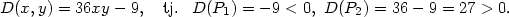 D(x,y) = 36xy − 9, tj. D(P1) = − 9 < 0, D(P2) = 36− 9 = 27 > 0. 