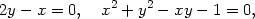 2y − x = 0, x2 + y2 − xy − 1 = 0, 