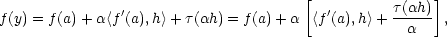  [ ] ′ ′ τ(αh) f(y) = f(a)+ α〈f(a),h〉+ τ(αh) = f(a)+ α 〈f (a),h 〉+ α , 